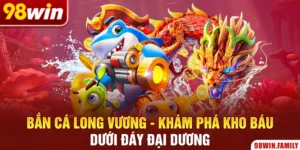 Bắn Cá Long Vương - Khám Phá Kho Báu Dưới Đáy Đại Dương