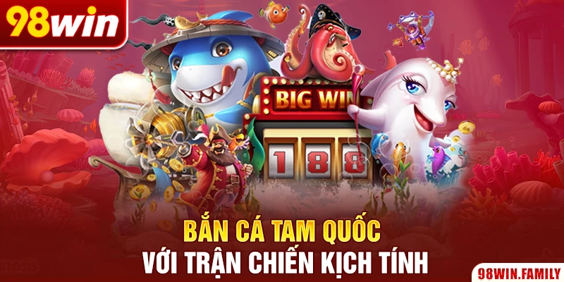 Bắn cá tam quốc với trận chiến kịch tính