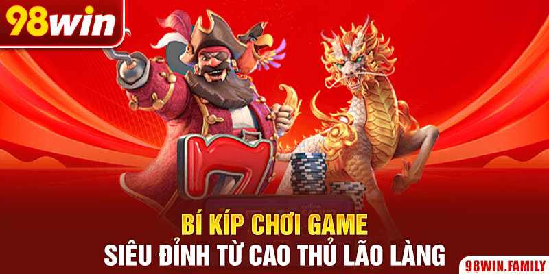 Bí kíp chơi game siêu đỉnh từ cao thủ lão làng