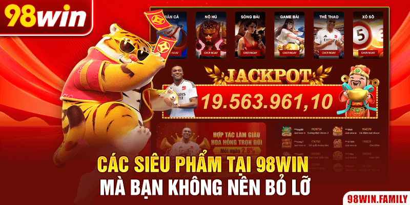 Các siêu phẩm tại 98Win mà bạn không nên bỏ lỡ