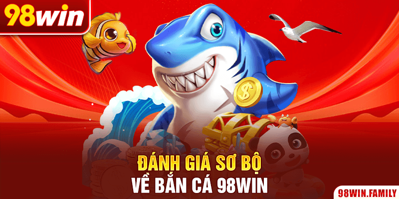 Đánh giá sơ bộ về bắn cá 98Win