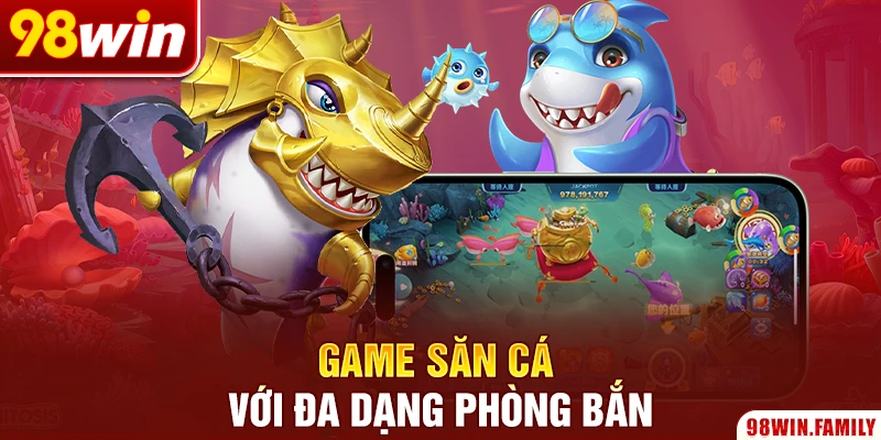 Game săn cá với đa dạng phòng bắn