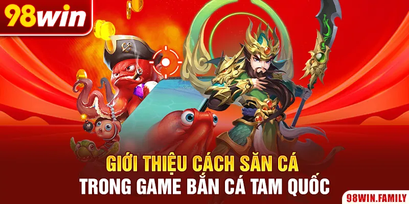 Giới thiệu cách săn cá trong game bắn cá Tam Quốc