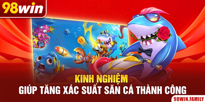 Kinh nghiệm giúp tăng xác suất săn cá thành công