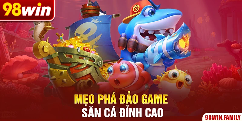 Mẹo phá đảo game săn cá đỉnh cao