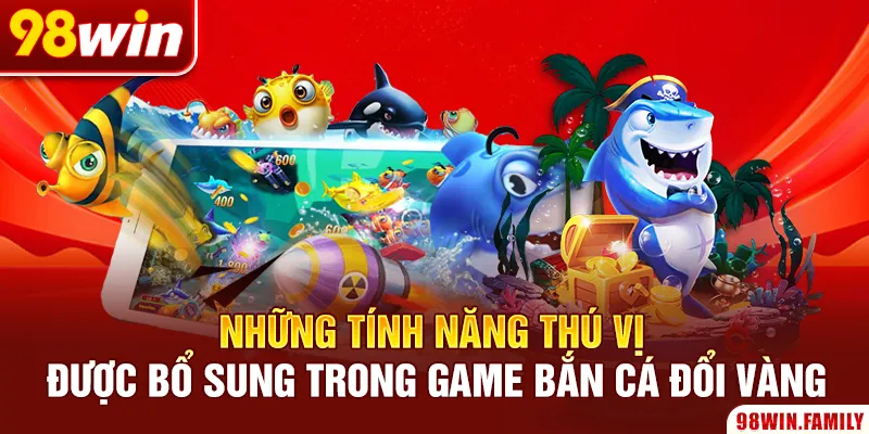 Những tính năng thú vị được bổ sung trong game bắn cá đổi vàng