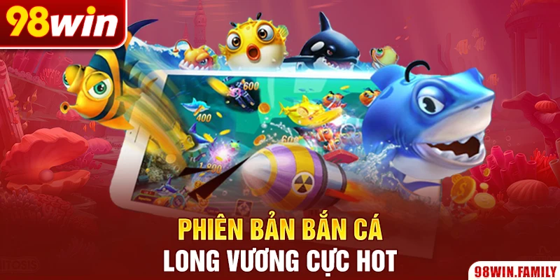 Phiên bản Bắn cá Long Vương cực hot