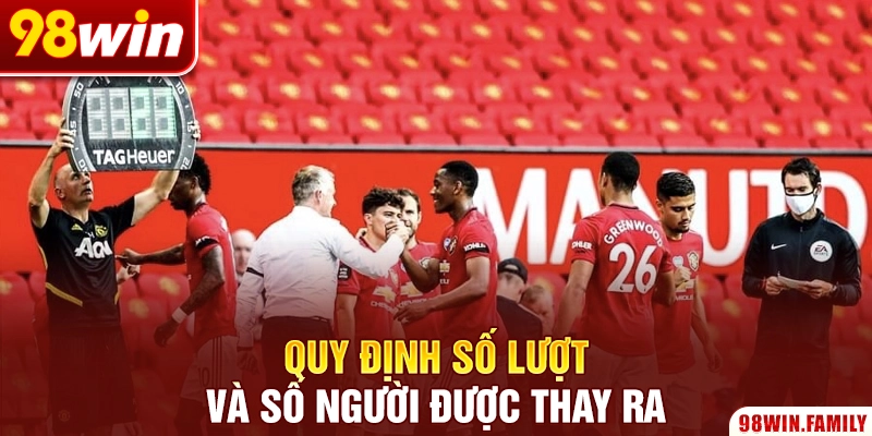 Quy định số lượt và số người được thay ra