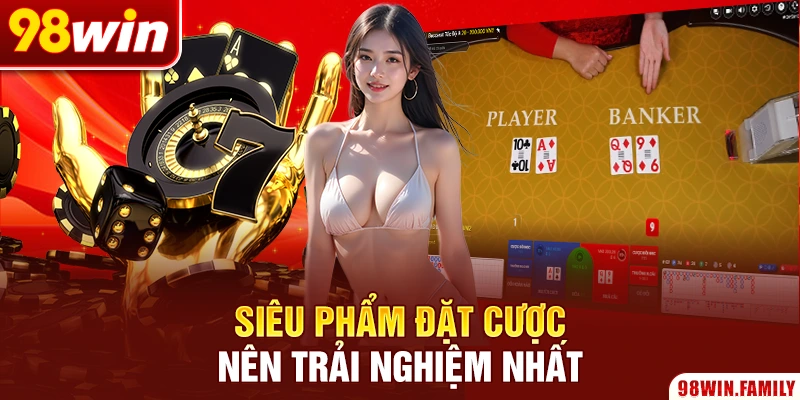 Siêu phẩm đặt cược nên trải nghiệm nhất