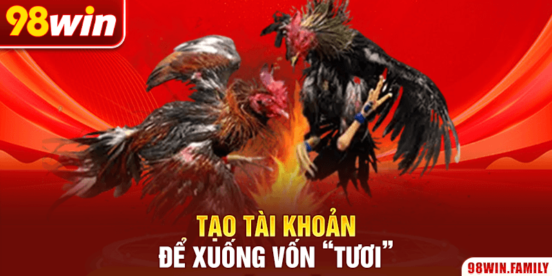 Tạo tài khoản để xuống vốn “tươi”