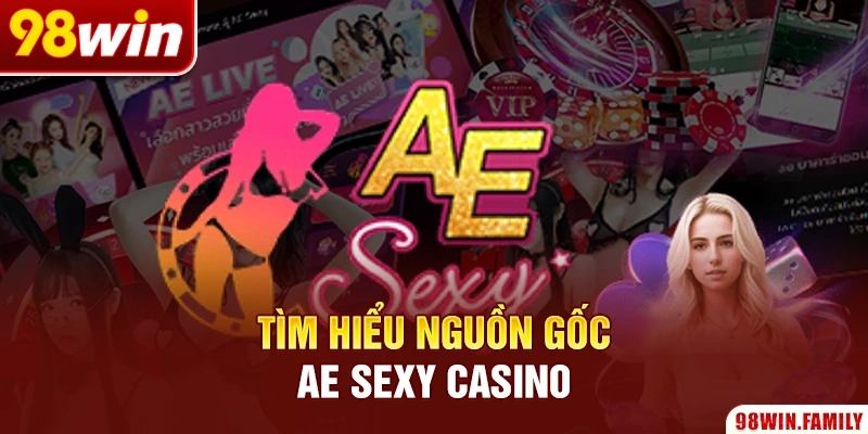 Tìm hiểu nguồn gốc AE Sexy Casino