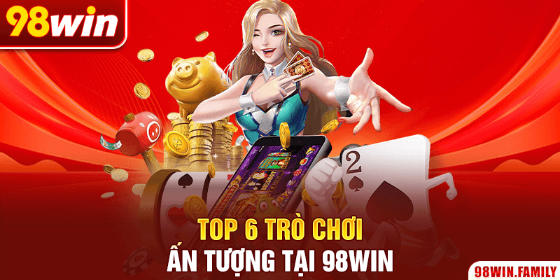 Top 6 trò chơi ấn tượng tại 98Win