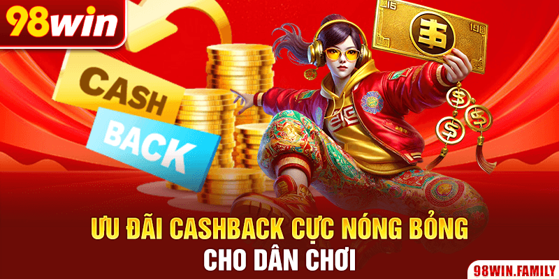 Ưu đãi cashback cực nóng bỏng cho dân chơi