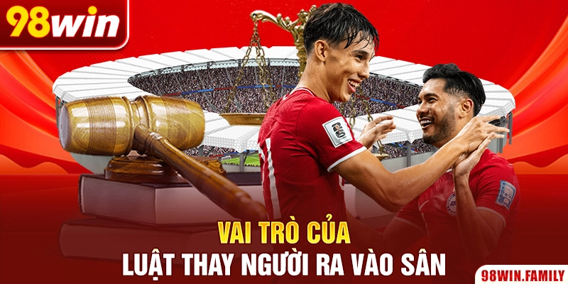 Vai trò của luật thay người ra vào sân